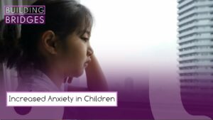 Increased Anxiety in Children | Building Bridges