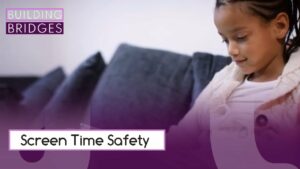 Screen Time Safety | Building Bridges