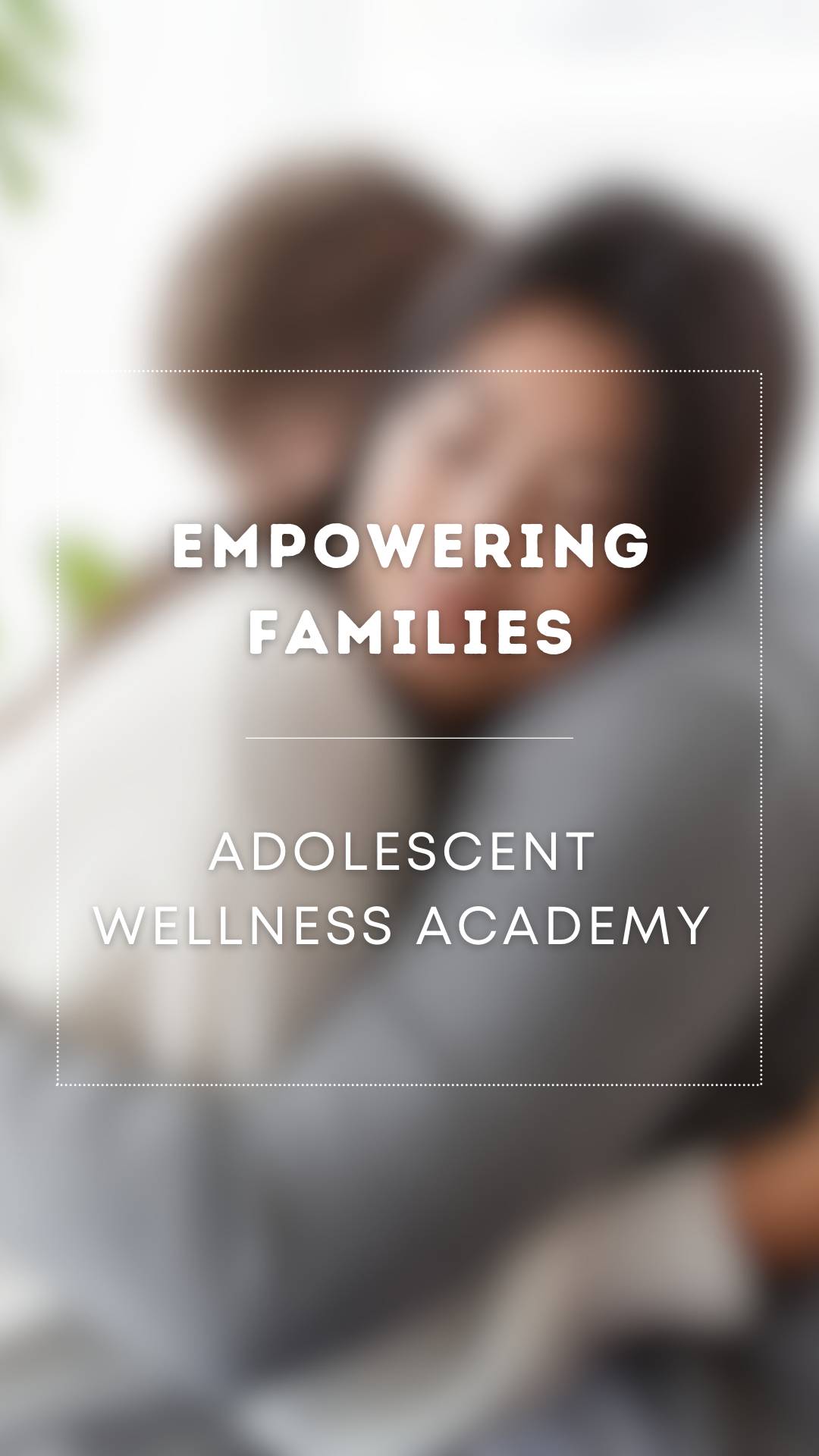 Empowering Families: Navigating Adolescent Mental Health, Development, and Resilience